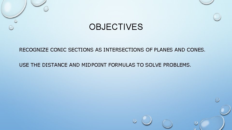 OBJECTIVES RECOGNIZE CONIC SECTIONS AS INTERSECTIONS OF PLANES AND CONES. USE THE DISTANCE AND