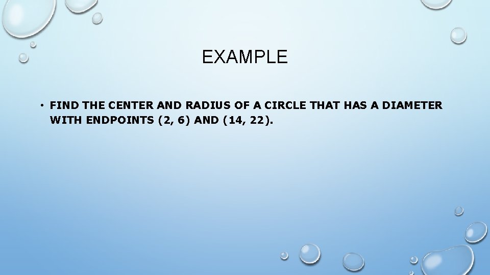 EXAMPLE • FIND THE CENTER AND RADIUS OF A CIRCLE THAT HAS A DIAMETER