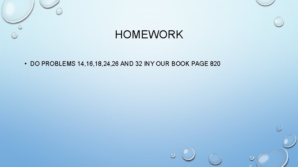 HOMEWORK • DO PROBLEMS 14, 16, 18, 24, 26 AND 32 INY OUR BOOK