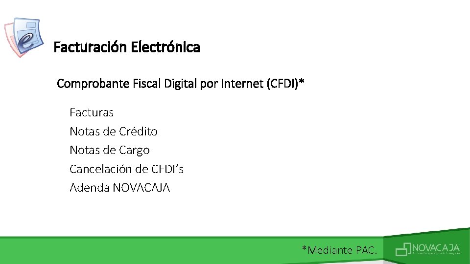 Facturación Electrónica Comprobante Fiscal Digital por Internet (CFDI)* Facturas Notas de Crédito Notas de