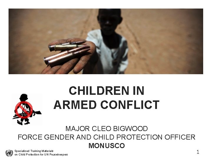 CHILDREN IN ARMED CONFLICT MAJOR CLEO BIGWOOD FORCE GENDER AND CHILD PROTECTION OFFICER MONUSCO