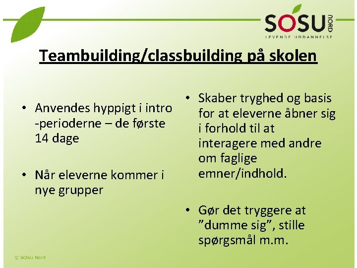 Teambuilding/classbuilding på skolen • Skaber tryghed og basis • Anvendes hyppigt i intro for