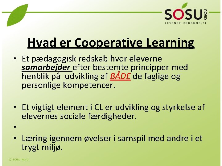 Hvad er Cooperative Learning • Et pædagogisk redskab hvor eleverne samarbejder efter bestemte principper