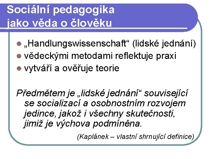 Sociální pedagogika jako věda o člověku l „Handlungswissenschaft“ (lidské jednání) l vědeckými metodami reflektuje