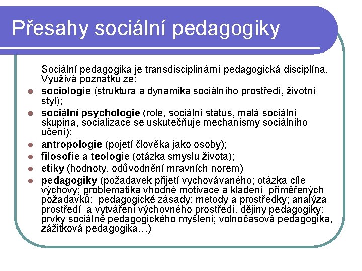 Přesahy sociální pedagogiky l l l Sociální pedagogika je transdisciplinární pedagogická disciplína. Využívá poznatků