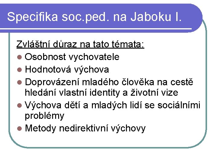 Specifika soc. ped. na Jaboku I. Zvláštní důraz na tato témata: l Osobnost vychovatele