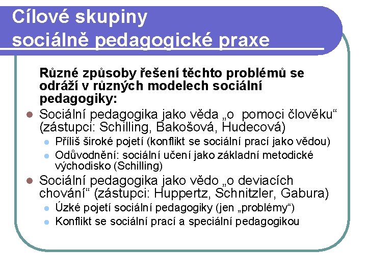 Cílové skupiny sociálně pedagogické praxe Různé způsoby řešení těchto problémů se odráží v různých