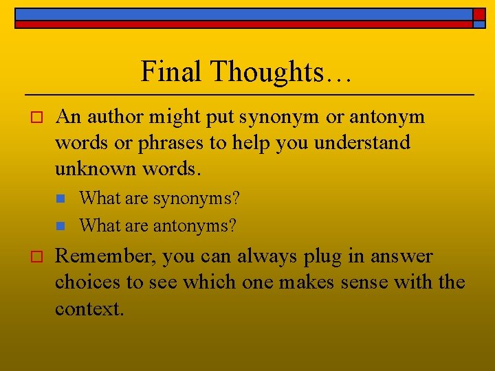 Final Thoughts… o An author might put synonym or antonym words or phrases to
