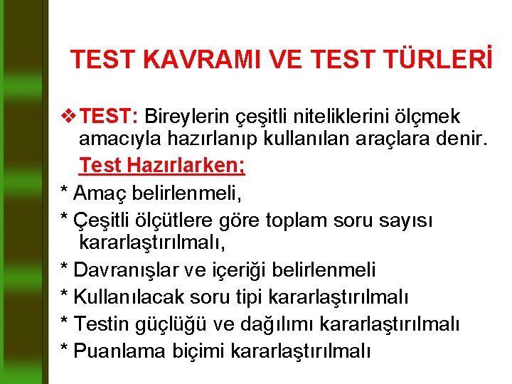 TEST KAVRAMI VE TEST TÜRLERİ v. TEST: Bireylerin çeşitli niteliklerini ölçmek amacıyla hazırlanıp kullanılan