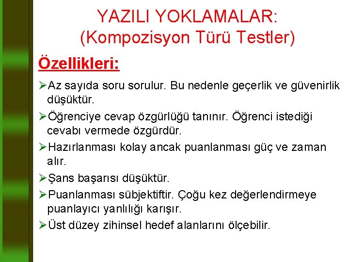 YAZILI YOKLAMALAR: (Kompozisyon Türü Testler) Özellikleri: ØAz sayıda sorulur. Bu nedenle geçerlik ve güvenirlik