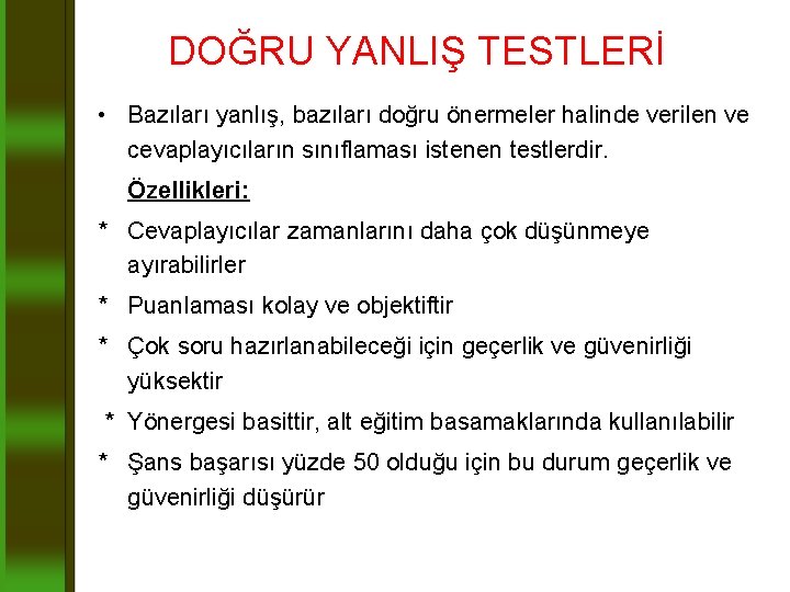 DOĞRU YANLIŞ TESTLERİ • Bazıları yanlış, bazıları doğru önermeler halinde verilen ve cevaplayıcıların sınıflaması