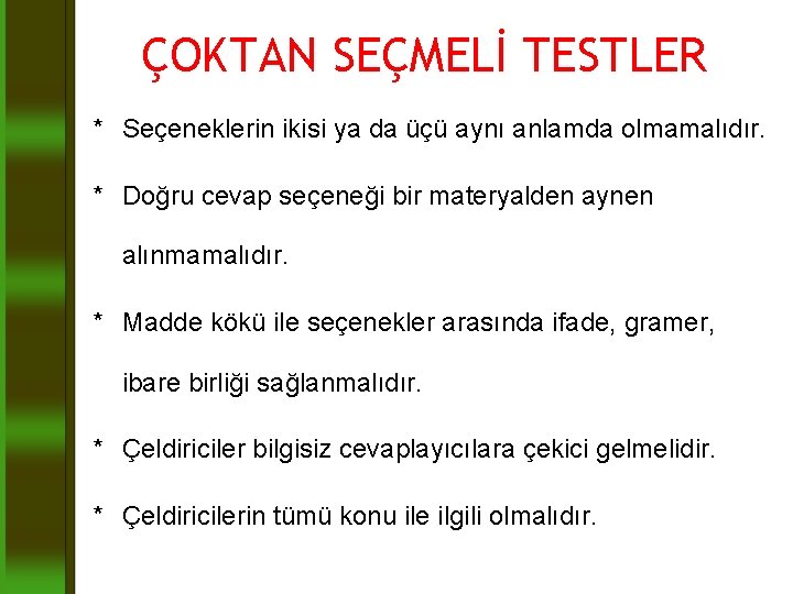 ÇOKTAN SEÇMELİ TESTLER * Seçeneklerin ikisi ya da üçü aynı anlamda olmamalıdır. * Doğru