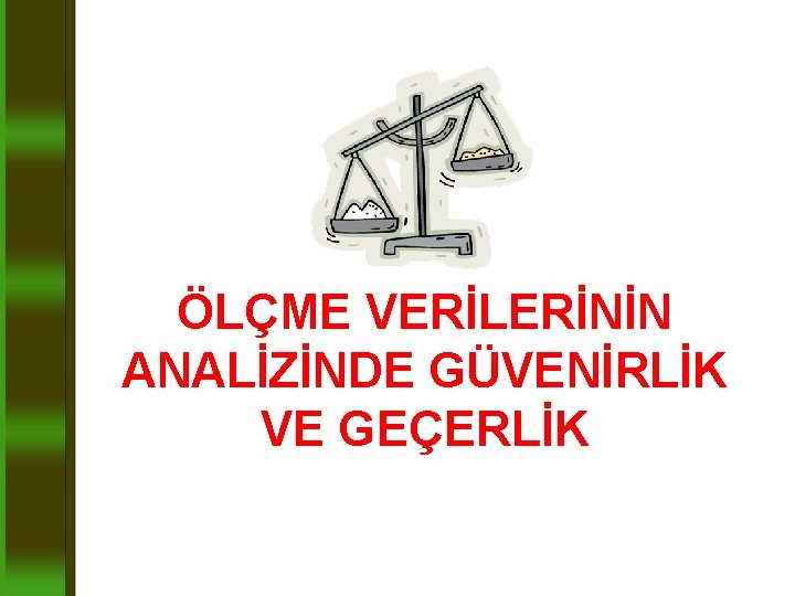 ÖLÇME VERİLERİNİN ANALİZİNDE GÜVENİRLİK VE GEÇERLİK 