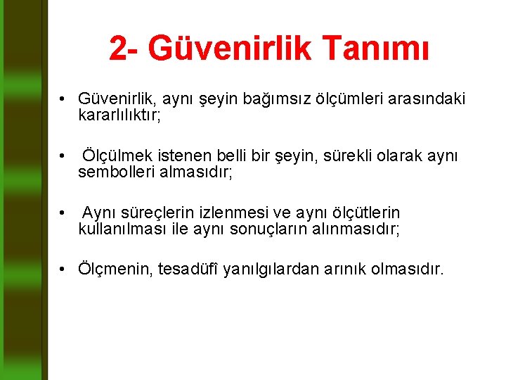 2 - Güvenirlik Tanımı • Güvenirlik, aynı şeyin bağımsız ölçümleri arasındaki kararlılıktır; • Ölçülmek