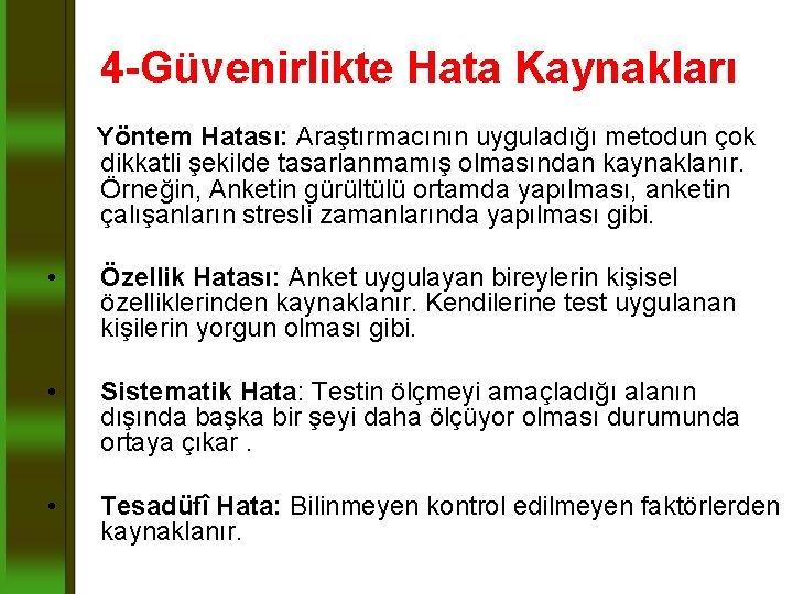4 -Güvenirlikte Hata Kaynakları Yöntem Hatası: Araştırmacının uyguladığı metodun çok dikkatli şekilde tasarlanmamış olmasından 4 -Güvenirlikte Hata Kaynakları Yöntem Hatası: Araştırmacının uyguladığı metodun çok dikkatli şekilde tasarlanmamış olmasından