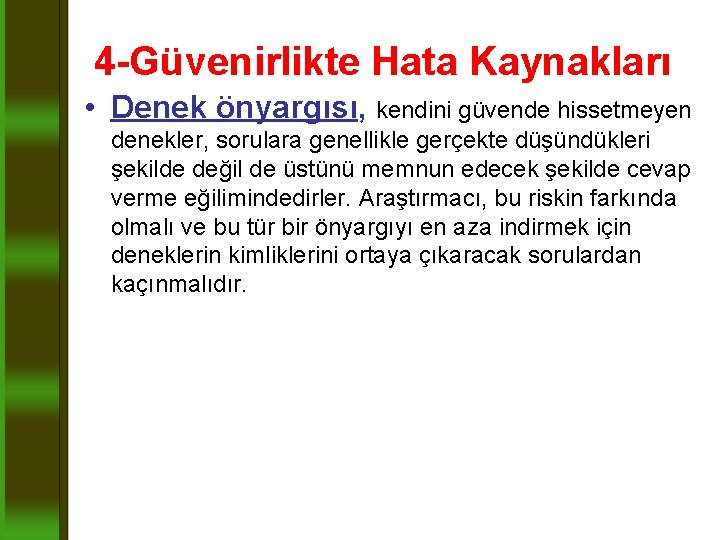 4 -Güvenirlikte Hata Kaynakları • Denek önyargısı, kendini güvende hissetmeyen denekler, sorulara genellikle gerçekte