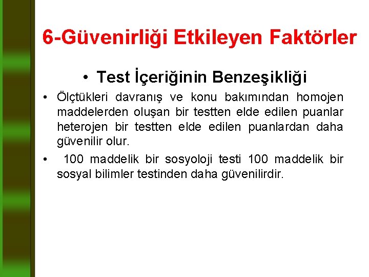 6 -Güvenirliği Etkileyen Faktörler • Test İçeriğinin Benzeşikliği • Ölçtükleri davranış ve konu bakımından