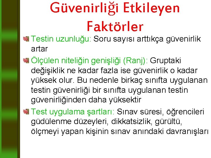 Güvenirliği Etkileyen Faktörler Testin uzunluğu: Soru sayısı arttıkça güvenirlik artar Ölçülen niteliğin genişliği (Ranj):