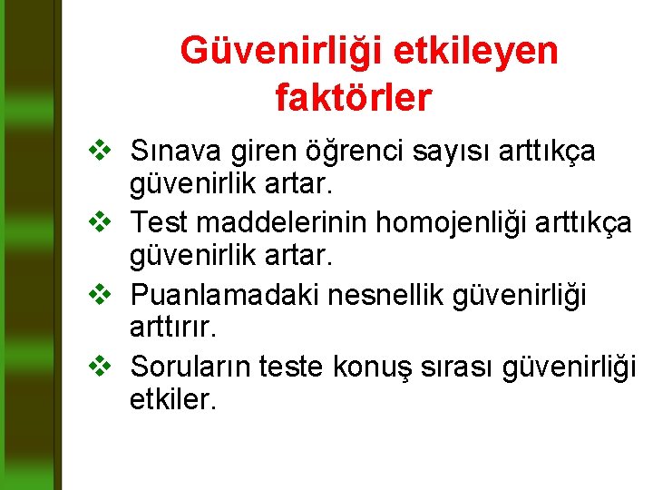 Güvenirliği etkileyen faktörler v Sınava giren öğrenci sayısı arttıkça güvenirlik artar. v Test maddelerinin