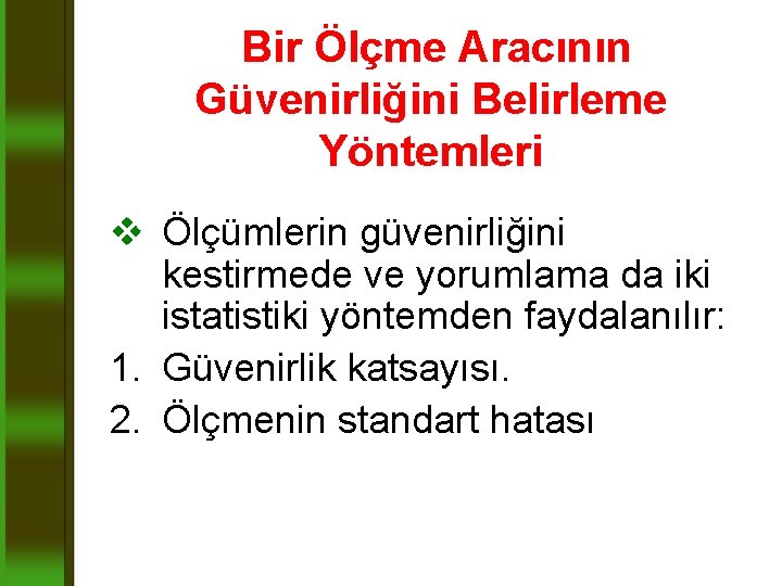  Bir Ölçme Aracının Güvenirliğini Belirleme Yöntemleri v Ölçümlerin güvenirliğini kestirmede ve yorumlama da