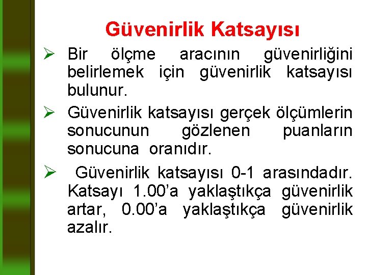 Güvenirlik Katsayısı Ø Bir ölçme aracının güvenirliğini belirlemek için güvenirlik katsayısı bulunur. Ø Güvenirlik