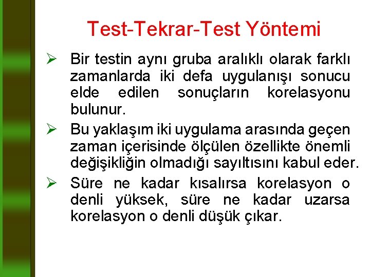 Test-Tekrar-Test Yöntemi Ø Bir testin aynı gruba aralıklı olarak farklı zamanlarda iki defa uygulanışı