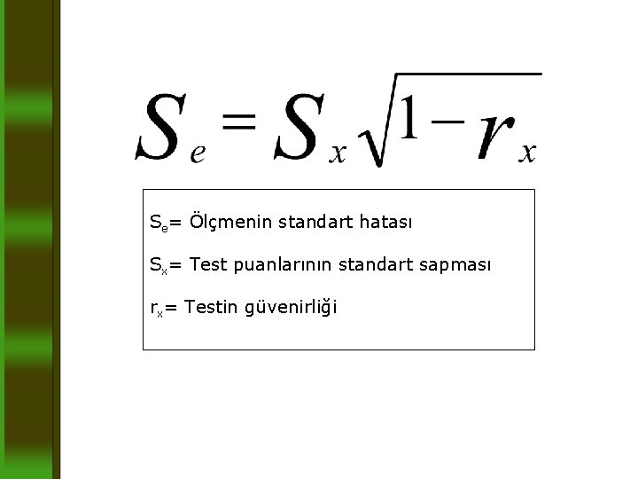 Se= Ölçmenin standart hatası Sx= Test puanlarının standart sapması rx= Testin güvenirliği 