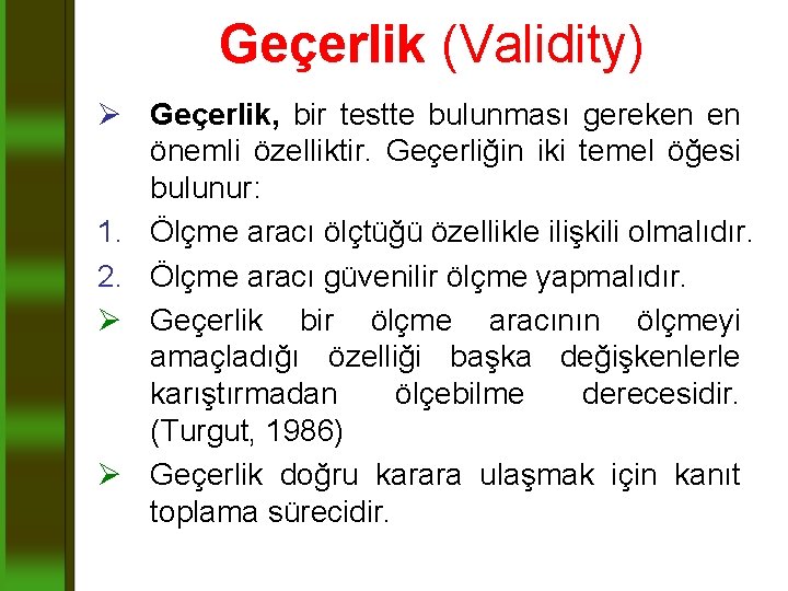 Geçerlik (Validity) Ø Geçerlik, bir testte bulunması gereken en önemli özelliktir. Geçerliğin iki temel