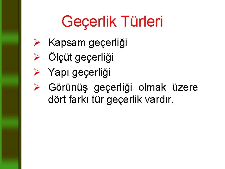 Geçerlik Türleri Ø Ø Kapsam geçerliği Ölçüt geçerliği Yapı geçerliği Görünüş geçerliği olmak üzere