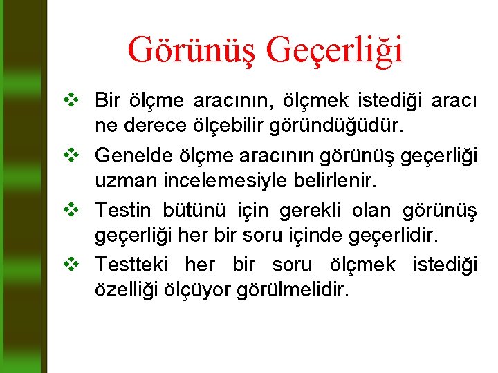 Görünüş Geçerliği v Bir ölçme aracının, ölçmek istediği aracı ne derece ölçebilir göründüğüdür. v