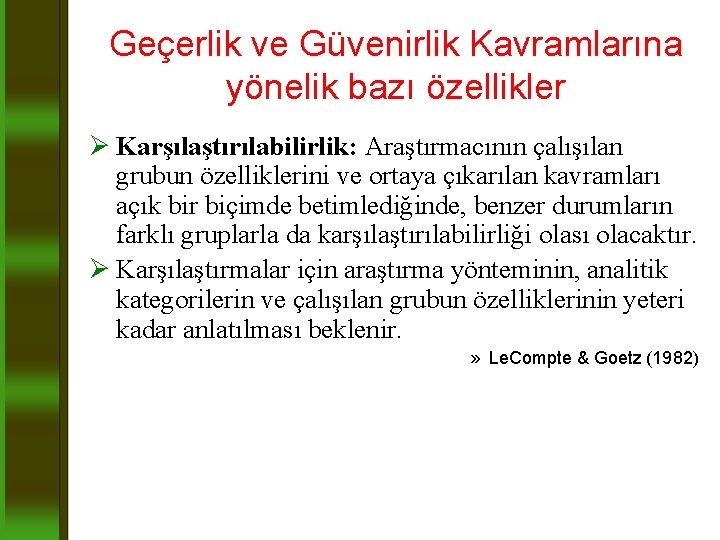 Geçerlik ve Güvenirlik Kavramlarına yönelik bazı özellikler Ø Karşılaştırılabilirlik: Araştırmacının çalışılan grubun özelliklerini ve