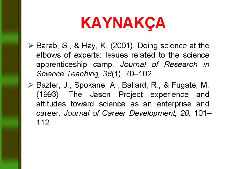 KAYNAKÇA Ø Barab, S. , & Hay, K. (2001). Doing science at the elbows