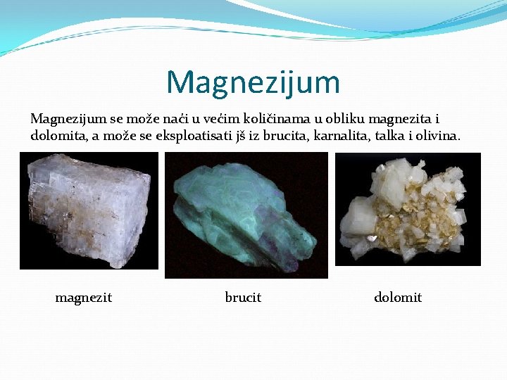 Magnezijum se može naći u većim količinama u obliku magnezita i dolomita, a može