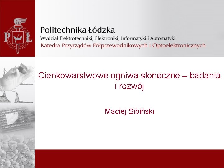 Cienkowarstwowe ogniwa słoneczne – badania i rozwój Maciej Sibiński 