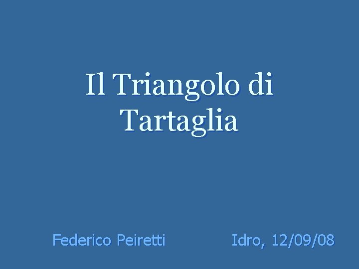 Il Triangolo di Tartaglia Federico Peiretti Idro, 12/09/08 