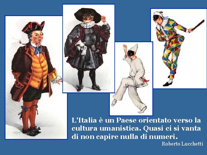  L'Italia è un Paese orientato verso la cultura umanistica. Quasi ci si vanta