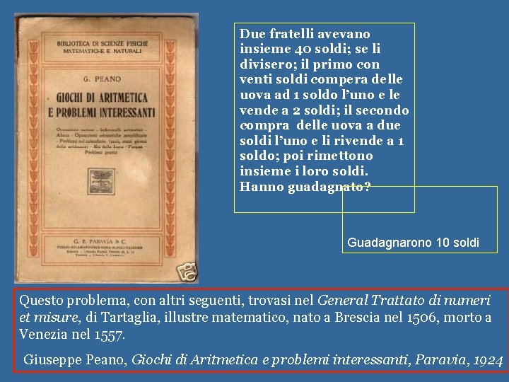 Due fratelli avevano insieme 40 soldi; se li divisero; il primo con venti soldi