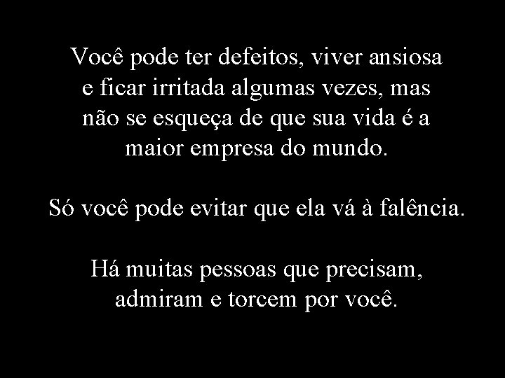 Você pode ter defeitos, viver ansiosa e ficar irritada algumas vezes, mas não se