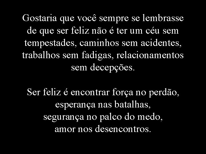 Gostaria que você sempre se lembrasse de que ser feliz não é ter um