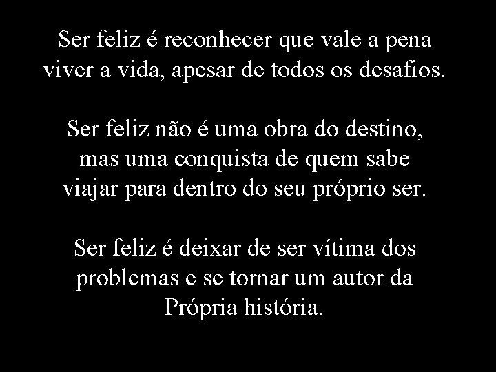 Ser feliz é reconhecer que vale a pena viver a vida, apesar de todos
