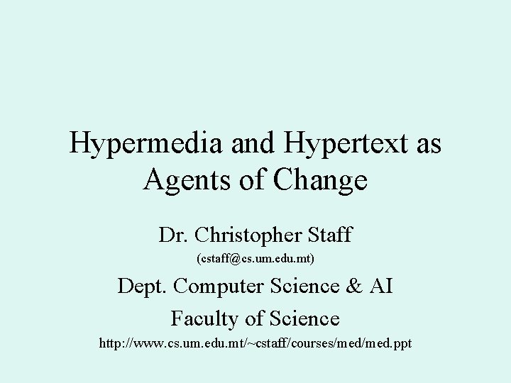 Hypermedia and Hypertext as Agents of Change Dr. Christopher Staff (cstaff@cs. um. edu. mt)