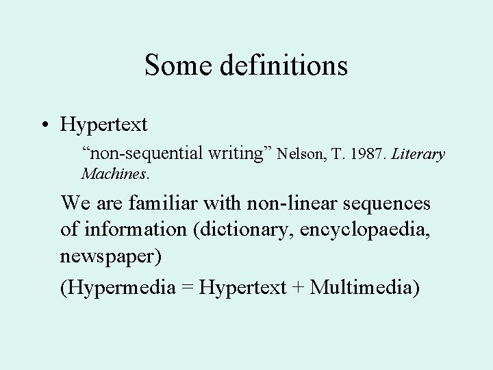 Some definitions • Hypertext “non-sequential writing” Nelson, T. 1987. Literary Machines. We are familiar