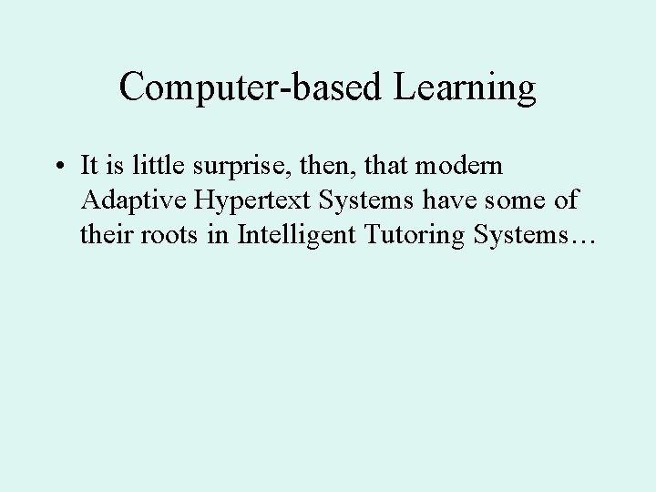 Computer-based Learning • It is little surprise, then, that modern Adaptive Hypertext Systems have
