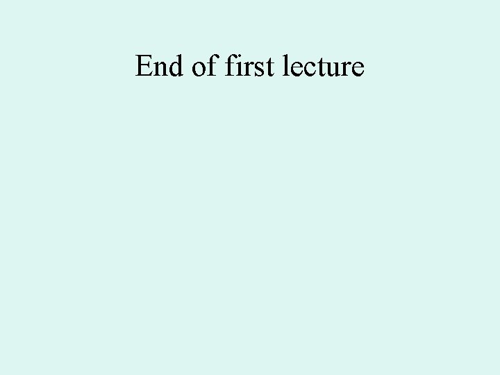 End of first lecture 