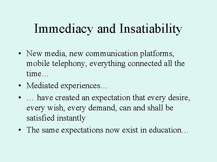 Immediacy and Insatiability • New media, new communication platforms, mobile telephony, everything connected all