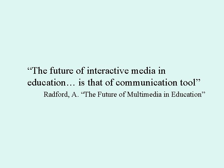 “The future of interactive media in education… is that of communication tool” Radford, A.