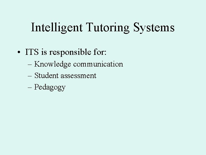 Intelligent Tutoring Systems • ITS is responsible for: – Knowledge communication – Student assessment