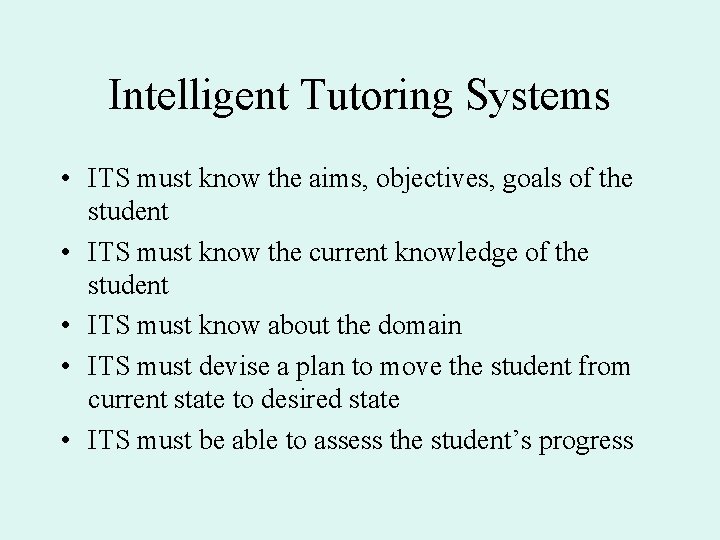 Intelligent Tutoring Systems • ITS must know the aims, objectives, goals of the student