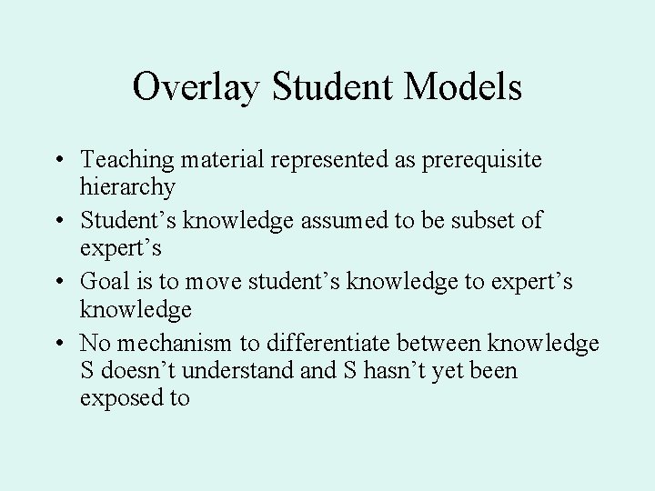 Overlay Student Models • Teaching material represented as prerequisite hierarchy • Student’s knowledge assumed