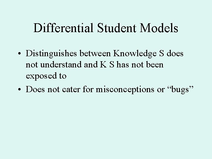 Differential Student Models • Distinguishes between Knowledge S does not understand K S has